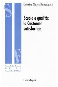 Scuola e qualità: la customer satisfaction - Cristina M. Rappagliosi - Libro Franco Angeli 2003, Scienze della formazione | Libraccio.it