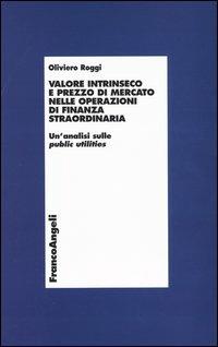 Valore intrinseco e prezzo di mercato nelle operazioni di finanza straordinaria. Un'analisi sulle public utilities - Oliviero Roggi - Libro Franco Angeli 2003, Economia - Ricerche | Libraccio.it