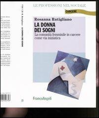 La donna dei sogni. La comunità femminile in carcere come via iniziatica - Rosanna Rutigliano - Libro Franco Angeli 2003, Le professioni nel sociale | Libraccio.it