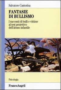Fantasie di bullismo. I racconti di bulli e vittime al test proiettivo dell'abuso infantile - Salvatore Castorina - Libro Franco Angeli 2006, Serie di psicologia | Libraccio.it
