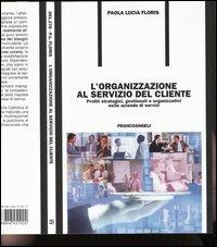 L' organizzazione al servizio del cliente. Profili strategici, gestionali e organizzativi nelle aziende di servizi - Paola L. Floris - Libro Franco Angeli 2004, Formazione permanente-Problemi d'oggi | Libraccio.it