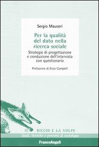 Per la qualità del dato nella ricerca sociale. Strategie di progettazione e conduzione dell'intervista con questionario  - Libro Franco Angeli 2003, Il riccio e la volpe. Studi, ricerche e percorsi di sociologia | Libraccio.it