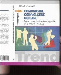 Comunicare, coinvolgere, guidare. Come creare, far crescere e gestireun gruppo di successo - Alfredo Cattinelli - Libro Franco Angeli 2007, Trend | Libraccio.it