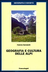 Geografia e cultura delle Alpi - Fabrizio Bartaletti - Libro Franco Angeli 2009, Geografia e società | Libraccio.it