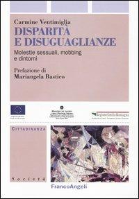 Disparità e disuguaglianze. Molestie sessuali, mobbing e dintorni - Carmine Ventimiglia - Libro Franco Angeli 2003, Cittadinanza, politica, società, storia | Libraccio.it