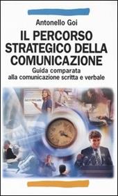 Il percorso strategico della comunicazione. Guida comparata alla comunicazione scritta e verbale