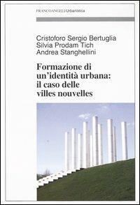 Formazione di un'identità urbana: il caso delle Villes Nouvelles - Cristoforo Sergio Bertuglia, Silvia Prodam Tich, Andrea Stanghellini - Libro Franco Angeli 2004, Urbanistica-Documenti | Libraccio.it