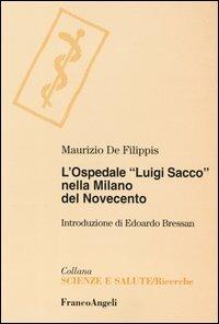 L' ospedale «Luigi Sacco» nella Milano del Novecento - Maurizio De Filippis - Libro Franco Angeli 2003, Scienze e salute | Libraccio.it