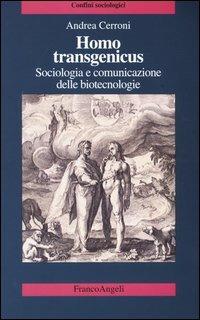Homo transgenicus. Sociologia e comunicazione delle biotecnologie - Andrea Cerroni - Libro Franco Angeli 2007, Confini sociologici | Libraccio.it