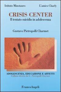 Crisis center. Il tentato suicidio in adolescenza -  Gustavo Pietropolli Charmet - Libro Franco Angeli 2003, Adolescenza, educazione e affetti | Libraccio.it