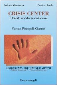 Crisis center. Il tentato suicidio in adolescenza - Gustavo Pietropolli Charmet - Libro Franco Angeli 2003, Adolescenza, educazione e affetti | Libraccio.it