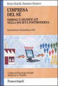 L' impresa del sé. Simboli e significati nella società postmoderna - Pietro Rutelli, Massimo Bustreo - Libro Franco Angeli 2003, Psicologia sociale | Libraccio.it