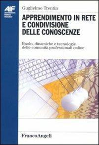 Apprendimento in rete e condivisione delle conoscenze. Ruolo, dinamiche e tecnologie delle comunità professionali on-line - Guglielmo Trentin - Libro Franco Angeli 2010, Ass. italiana formatori | Libraccio.it