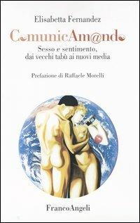 Comunicam@ndo. Sesso e sentimento dai vecchi miti ai nuovi media - Elisabetta Fernandez - Libro Franco Angeli 2004, La società. Saggi | Libraccio.it