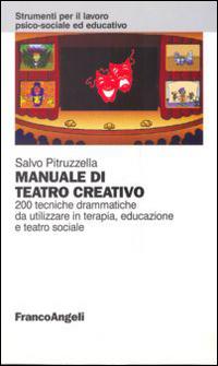 Manuale di teatro creativo. 200 tecniche drammatiche da utilizzare in terapia, educazione e teatro sociale - Salvo Pitruzzella - Libro Franco Angeli 2015, Strumenti per il lavoro psico-sociale ed educativo | Libraccio.it