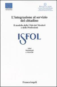 L' integrazione al servizio del cittadino. Il modello delle Città dei Mestieri e delle Professioni  - Libro Franco Angeli 2003, Istituto sviluppo formaz. professionale | Libraccio.it