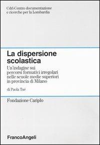 La dispersione scolastica. Un'indagine sui percorsi formativi irregolari nelle scuole medie superiori in provincia di Milano - Paola Tué - Libro Franco Angeli 2004, Centro doc. e ricerche per la Lombardia | Libraccio.it