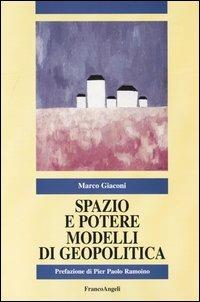 Spazio e potere. Modelli di geopolitica - Marco Giaconi - Libro Franco Angeli 2003, Politica-Studi | Libraccio.it
