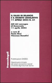 Il falso in bilancio e il decreto legislativo 11 aprile 2002 n° 61. Atti del convegno (Benevento, 11 aprile 2003)  - Libro Franco Angeli 2003, Economia | Libraccio.it