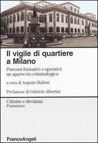 Il vigile di quartiere a Milano. Percorsi formativi e operativi: un approccio criminologico  - Libro Franco Angeli 2007, Crimine e devianza | Libraccio.it