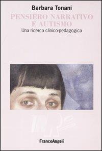Pensiero narrativo e autismo. Una ricerca clinico-pedagogica - Barbara Tonani - Libro Franco Angeli 2003, IRRE Lombardia. Ist. reg. di Ricerca Educ | Libraccio.it