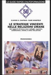 Le strategie vincenti nelle relazioni umane. Nei rapporti di lavoro (con colleghi, superiori, collaboratori, clienti) e nella vita privata - Elwood N. Chapman, Barb Wingfield - Libro Franco Angeli 2004, Cinquanta minuti. Guide rap. d'autoform. | Libraccio.it