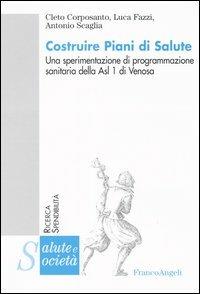 Costruire piani di salute. Una sperimentazione di programmazione sanitaria della Asl 1 di Venosa - Cleto Corposanto, Luca Fazzi, Antonio Scaglia - Libro Franco Angeli 2003, Salute e società | Libraccio.it