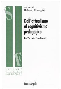 Dall'attualismo al cognitivismo pedagogico. La «scuola» urbinate  - Libro Franco Angeli 2004, Scienze della formazione. Ricerche | Libraccio.it