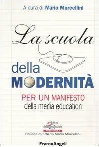 La scuola della modernità. Per un manifesto della «media education»  - Libro Franco Angeli 2004, Scienze della comunicazione. Saggi | Libraccio.it