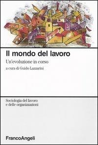 Il mondo del lavoro. Un'evoluzione in corso  - Libro Franco Angeli 2003, Sociologia del lavoro | Libraccio.it