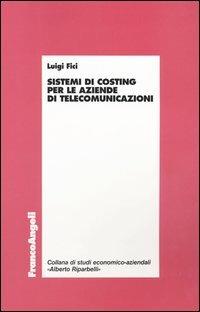 Sistemi di costing per le aziende di telecomunicazioni - Luigi Fici - Libro Franco Angeli 2004, Economia - Ricerche | Libraccio.it