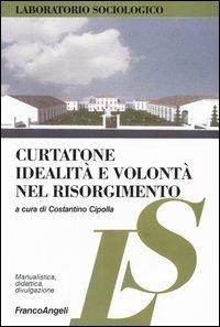 Curtatone. Idealità e volontà nel Risorgimento  - Libro Franco Angeli 2003, Laboratorio sociologico.Ricerca empirica | Libraccio.it