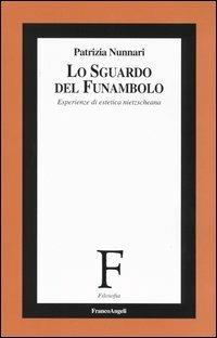Lo sguardo del funambolo. Esperienze di estetica nietzscheana - Patrizia Nunnari - Libro Franco Angeli 2004, Filosofia | Libraccio.it