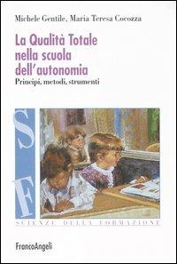 La qualità totale nella scuola dell'autonomia. Principi, metodi, strumenti - Michele Gentile, Maria Teresa Cocozza - Libro Franco Angeli 2004, Scienze della formazione. Strumenti | Libraccio.it