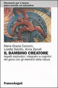 Il bambino creatore. Aspetti esplorativi, integrativi e cognitivi del gioco con gli elementi della natura - Maria Grazia Cocconi, Loretta Salzillo, Anna Zanolli - Libro Franco Angeli 2004, Strumenti per il lavoro psico-sociale ed educativo | Libraccio.it