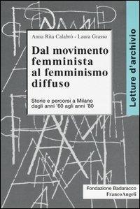 Dal movimento femminista al femminismo diffuso. Storie e percorsi a Milano dagli anni '60 agli anni '80 - A. Rita Calabrò, Laura Grasso - Libro Franco Angeli 2004, Letture d'archivio | Libraccio.it