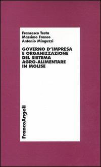 Governo d'impresa e organizzazione del sistema agro-alimentare in Molise - Francesco Testa, Massimo Franco, Antonio Minguzzi - Libro Franco Angeli 2004, Economia - Ricerche | Libraccio.it