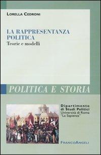 La rappresentanza politica. Teorie e modelli - Lorella Cedroni - Libro Franco Angeli 2004, Polit. e storia.Dip.st.pol.Univ.La Sapien | Libraccio.it