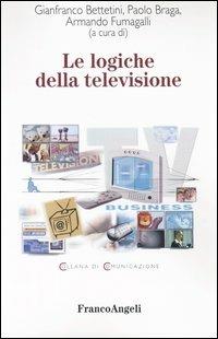 Le logiche della televisione  - Libro Franco Angeli 2013, Comunicazione | Libraccio.it