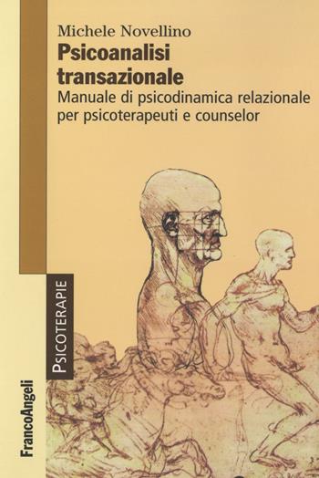 Psicoanalisi transazionale. Manuale di psicodinamica relazionale per psicoterapeuti e counsellor - Michele Novellino - Libro Franco Angeli 2016, Psicoterapie | Libraccio.it