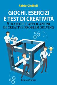 Giochi, esercizi e test di creatività. Strategie e applicazioni di creative problem solving - Fabio Ciuffoli - Libro Franco Angeli 2016, Trend | Libraccio.it