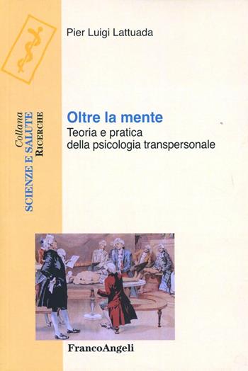 Oltre la mente. Teoria e pratica della psicologia transpersonale - Pier Luigi Lattuada - Libro Franco Angeli 2016, Scienze e salute | Libraccio.it