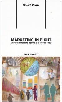 Marketing in e out. Gestire il mercato dentro e fuori l'azienda - Renato Tonon - Libro Franco Angeli 2004, Formazione permanente-Problemi d'oggi | Libraccio.it