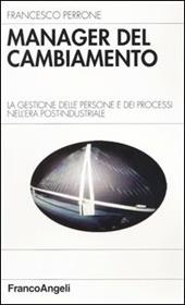 Manager del cambiamento. La gestione delle persone e dei processi nell'era post-industriale