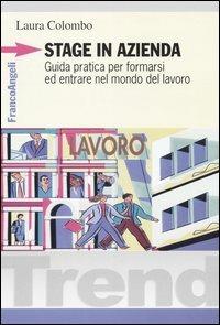 Stage in azienda. Guida pratica per formarsi ed entrare nel mondo del lavoro - Laura Colombo - Libro Franco Angeli 2004, Trend | Libraccio.it