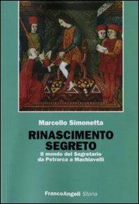 Rinascimento segreto. Il mondo del Segretario da Petrarca a Machiavelli - Marcello Simonetta - Libro Franco Angeli 2015, Storia-Studi e ricerche | Libraccio.it