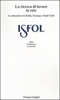 La ricerca del lavoro in rete. I comportamenti dell'offerta di lavoro in Italia, Europa e Stati Uniti - Achille P. Paliotta - Libro Franco Angeli 2004, Istituto sviluppo formaz. professionale | Libraccio.it