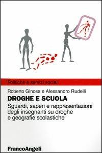 Droghe e scuola. Sguardi, saperi e rappresentazioni degli insegnanti su droghe e geografie scolastiche - Roberto Ginosa, Alessandro Rudelli - Libro Franco Angeli 2004, Scienze della formazione | Libraccio.it