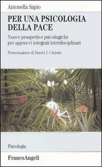 Per una psicologia della pace. Nuove prospettive psicologiche per approcci integrati interdisciplinari - Antonella Sapio - Libro Franco Angeli 2004, Serie di psicologia | Libraccio.it