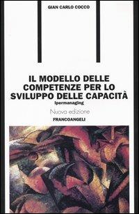 Il modello delle competenze per lo sviluppo delle capacità. Ipermanaging - Gian Carlo Cocco - Libro Franco Angeli 2009, Formazione permanente | Libraccio.it